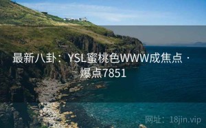 最新八卦：YSL蜜桃色WWW成焦点 · 爆点7851